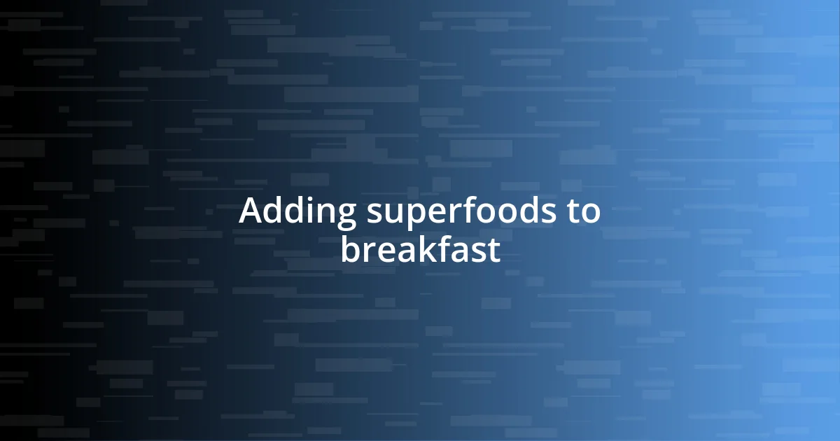 Adding superfoods to breakfast