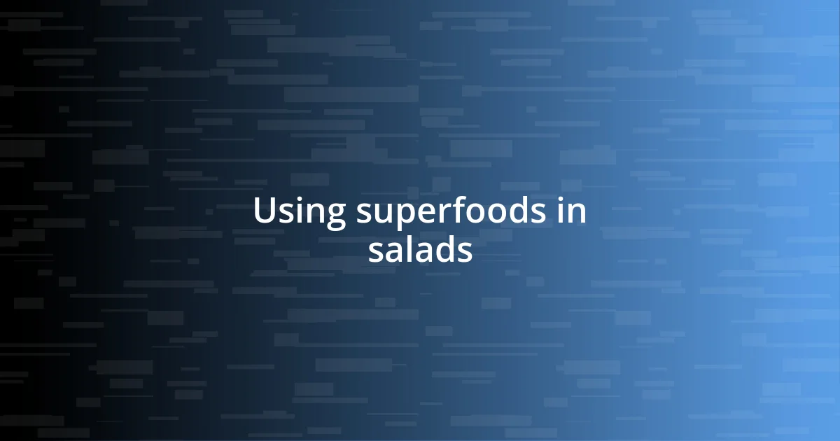 Using superfoods in salads