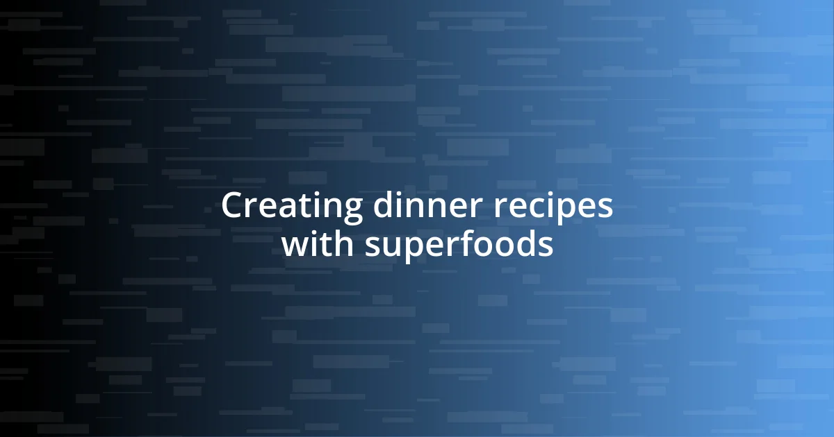 Creating dinner recipes with superfoods