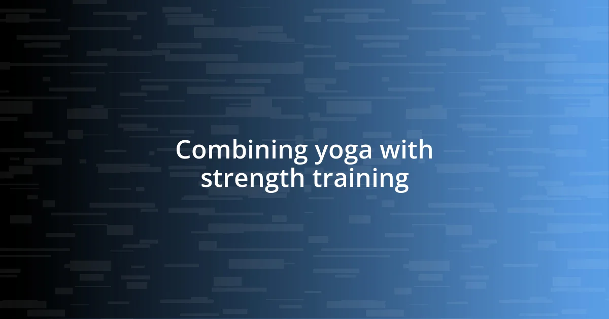 Combining yoga with strength training