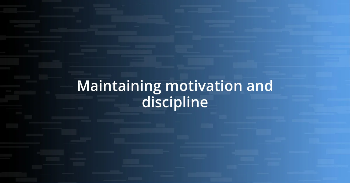 Maintaining motivation and discipline