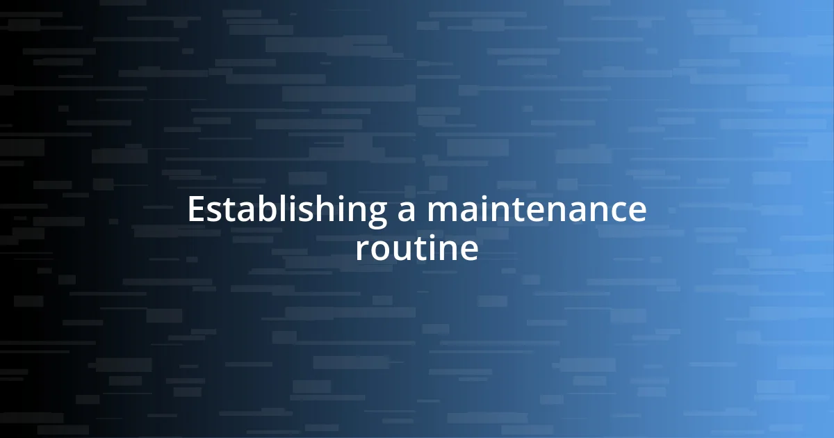 Establishing a maintenance routine