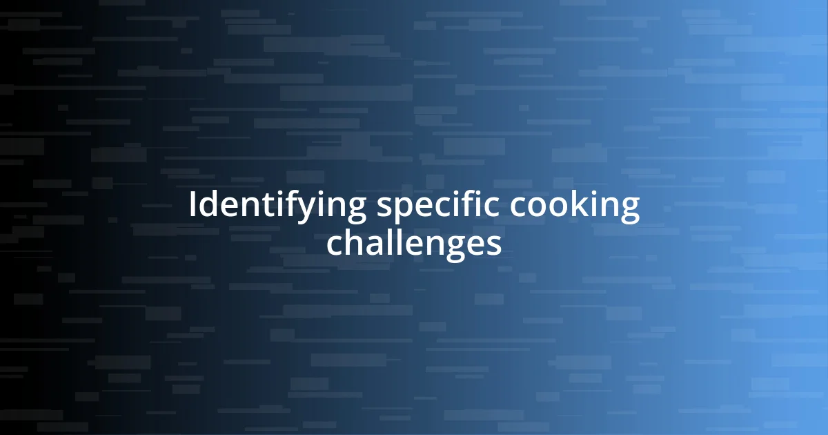 Identifying specific cooking challenges