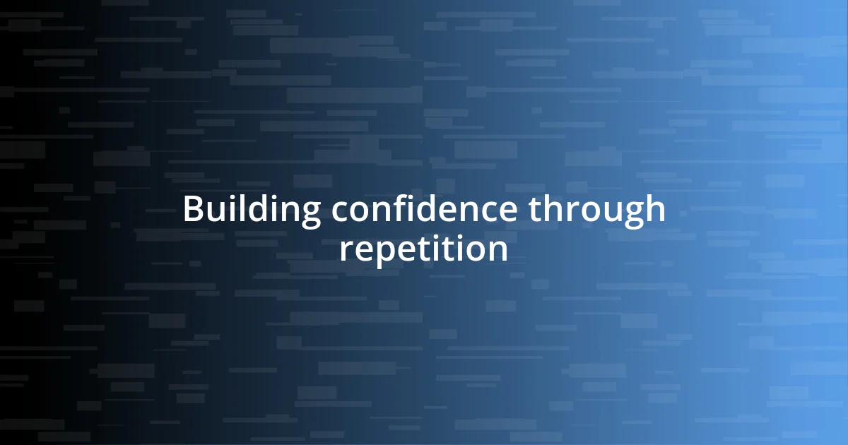 Building confidence through repetition