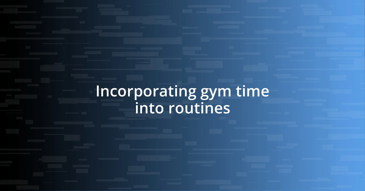 Incorporating gym time into routines