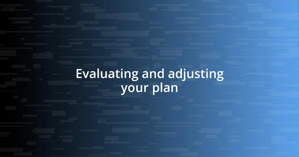 Evaluating and adjusting your plan