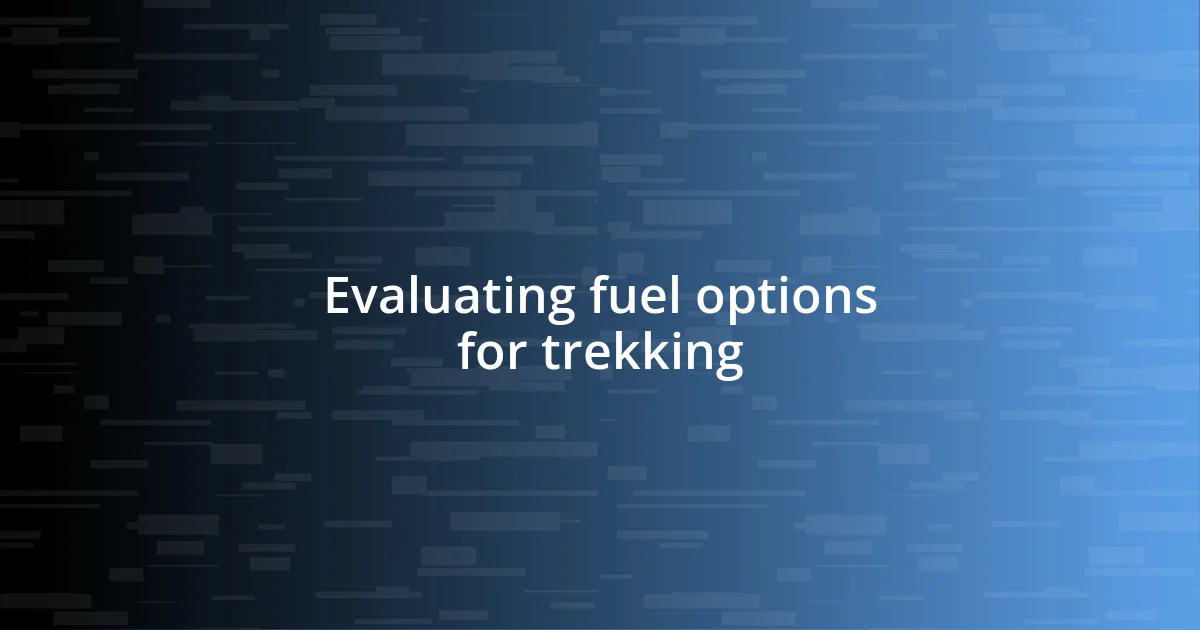 Evaluating fuel options for trekking