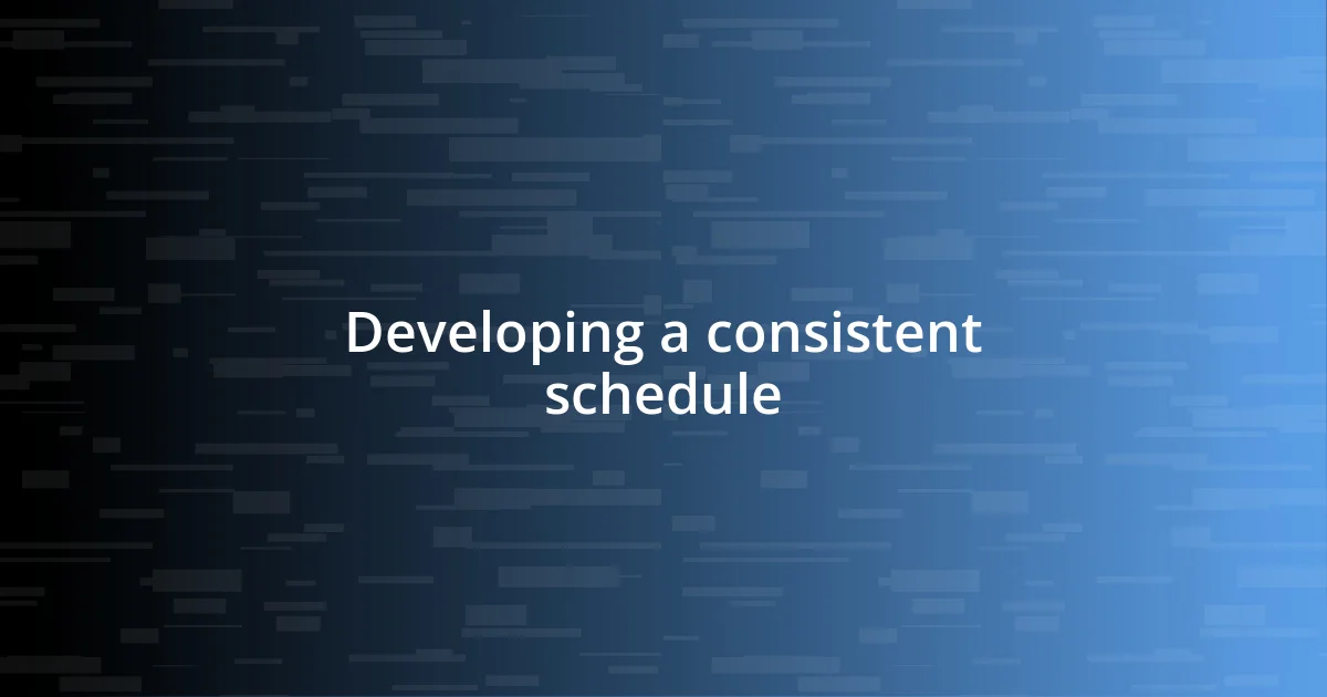 Developing a consistent schedule