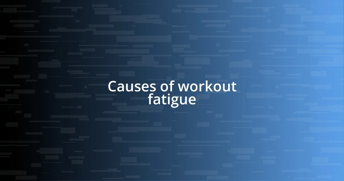 Causes of workout fatigue