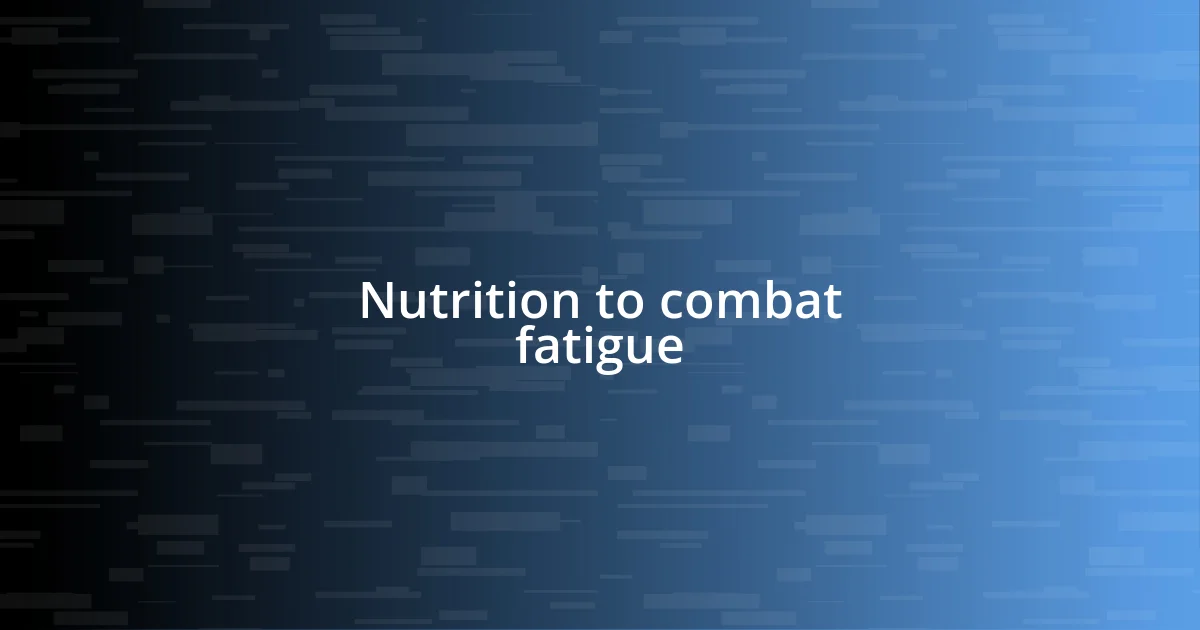 Nutrition to combat fatigue