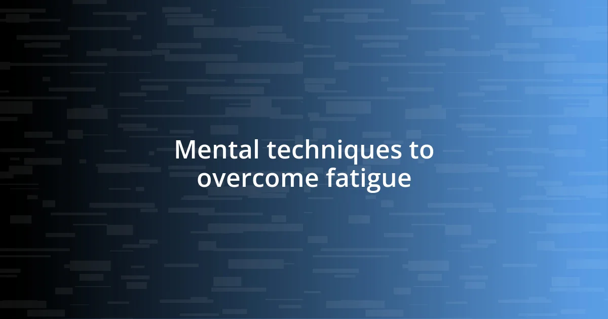 Mental techniques to overcome fatigue