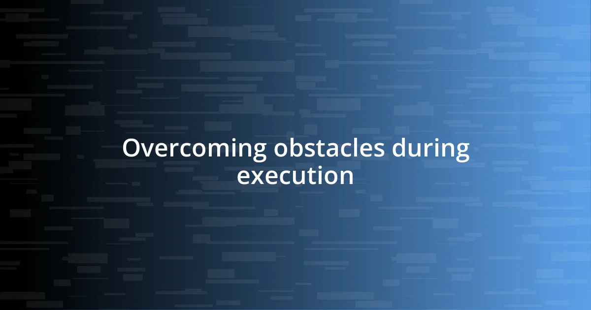 Overcoming obstacles during execution