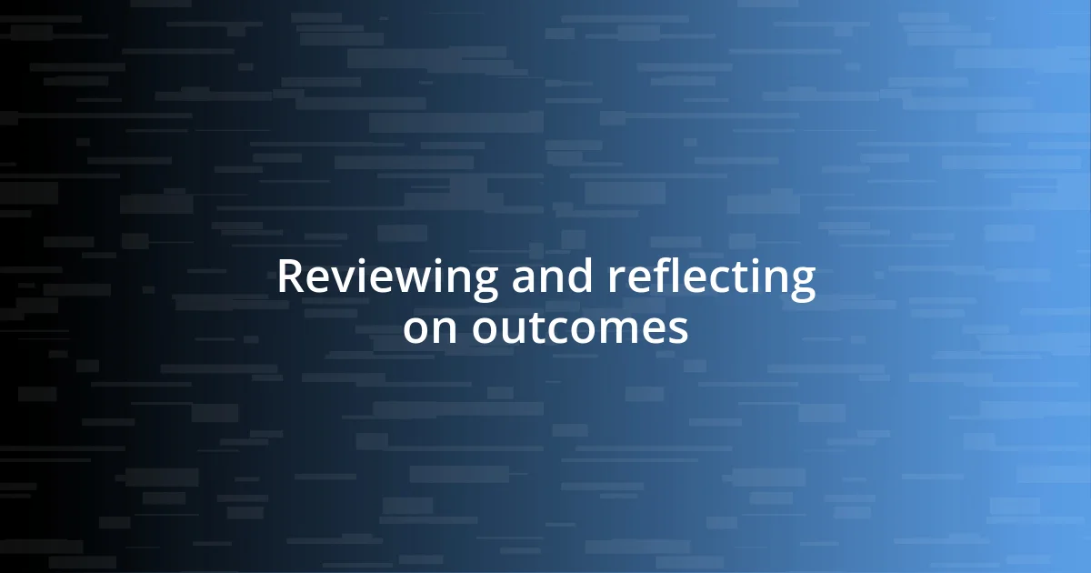 Reviewing and reflecting on outcomes