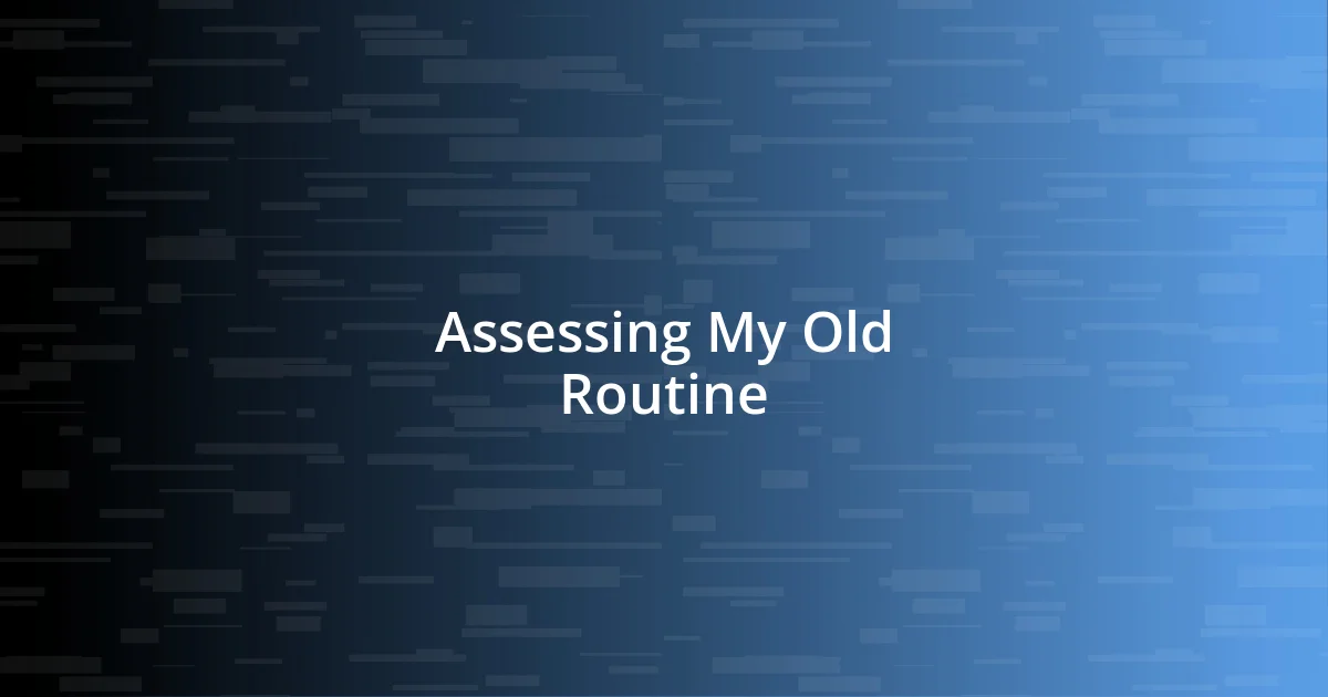 Assessing My Old Routine