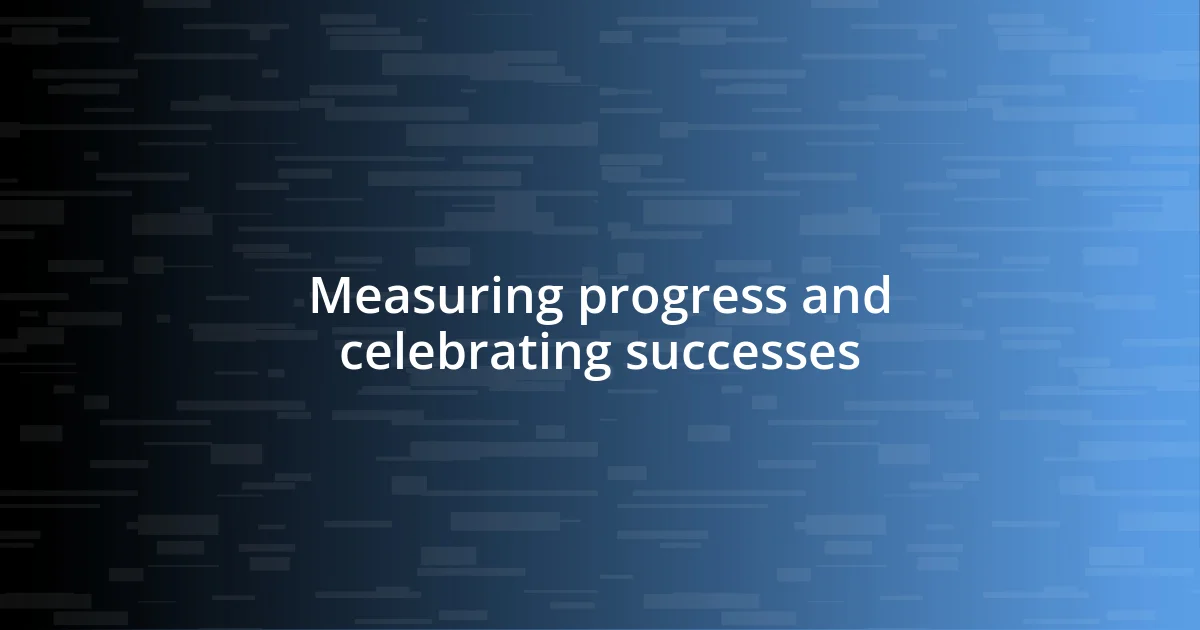 Measuring progress and celebrating successes