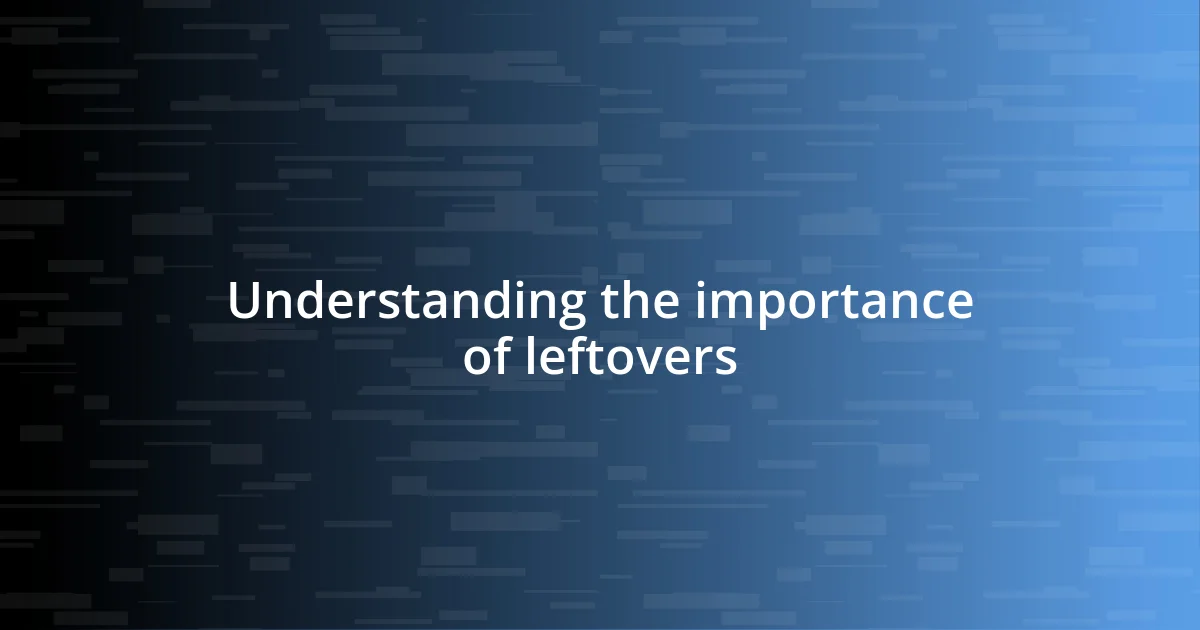 Understanding the importance of leftovers