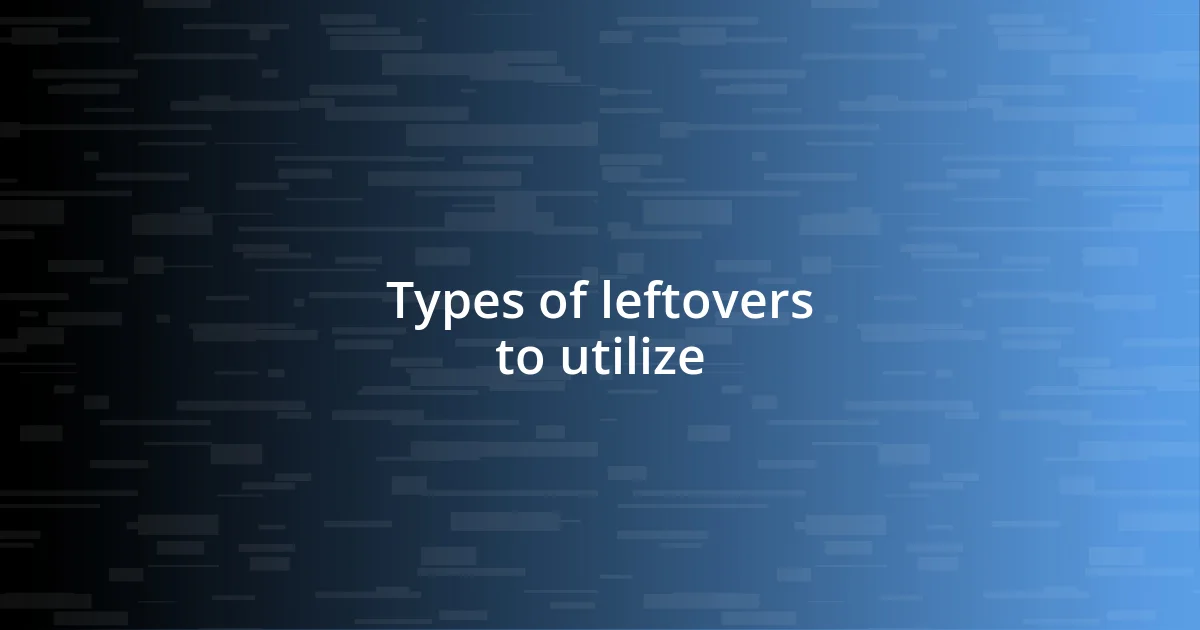 Types of leftovers to utilize