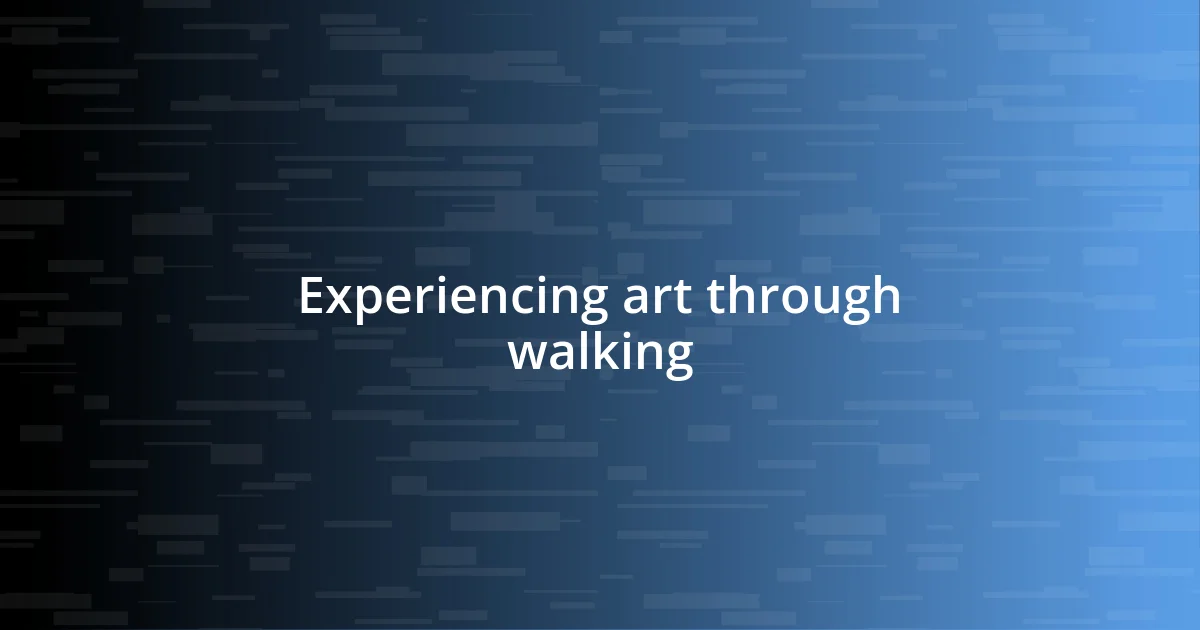 Experiencing art through walking