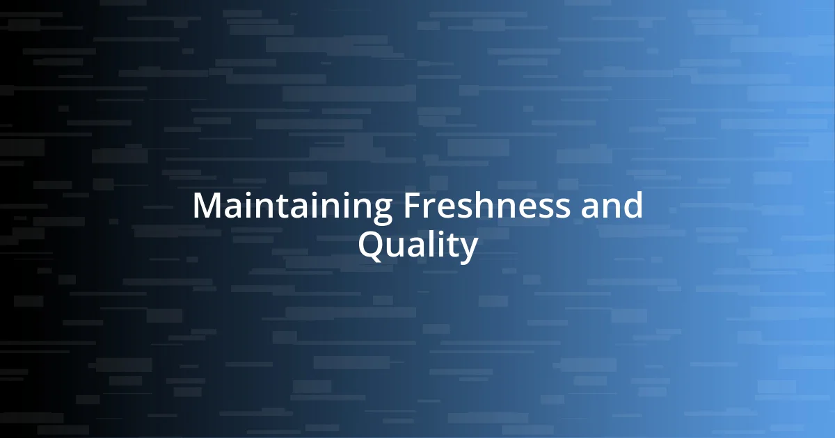 Maintaining Freshness and Quality