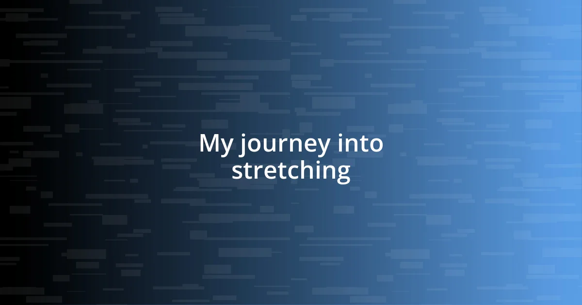 My journey into stretching