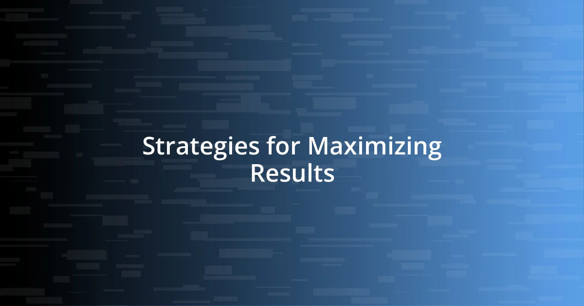 Strategies for Maximizing Results