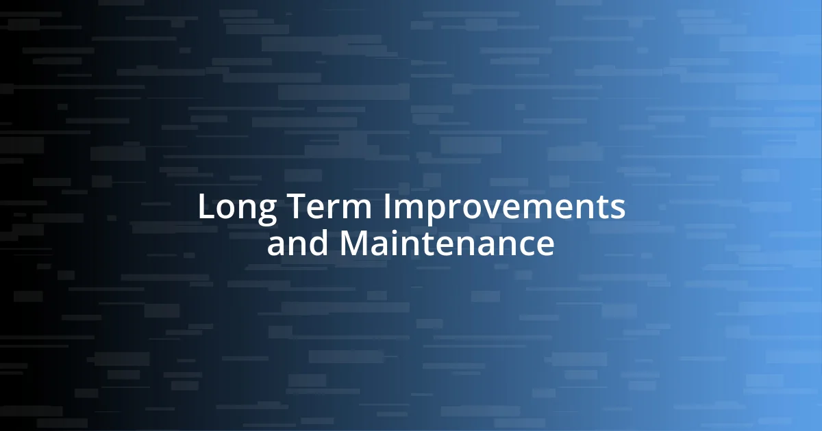 Long Term Improvements and Maintenance