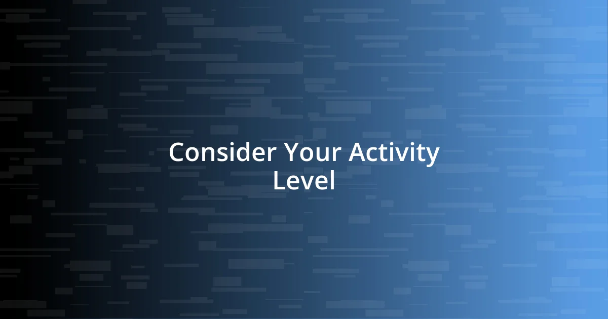 Consider Your Activity Level