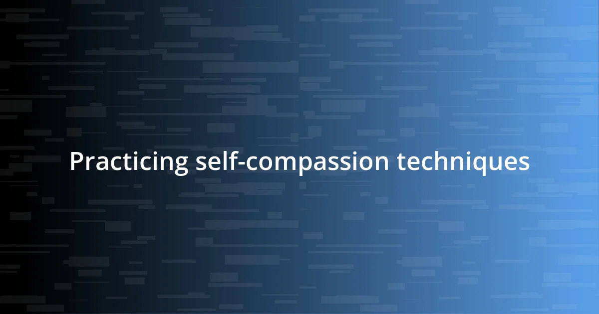 Practicing self-compassion techniques