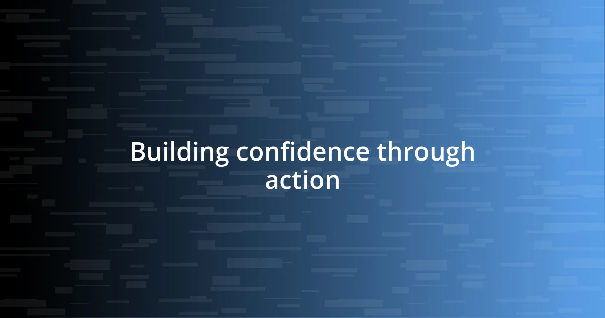 Building confidence through action