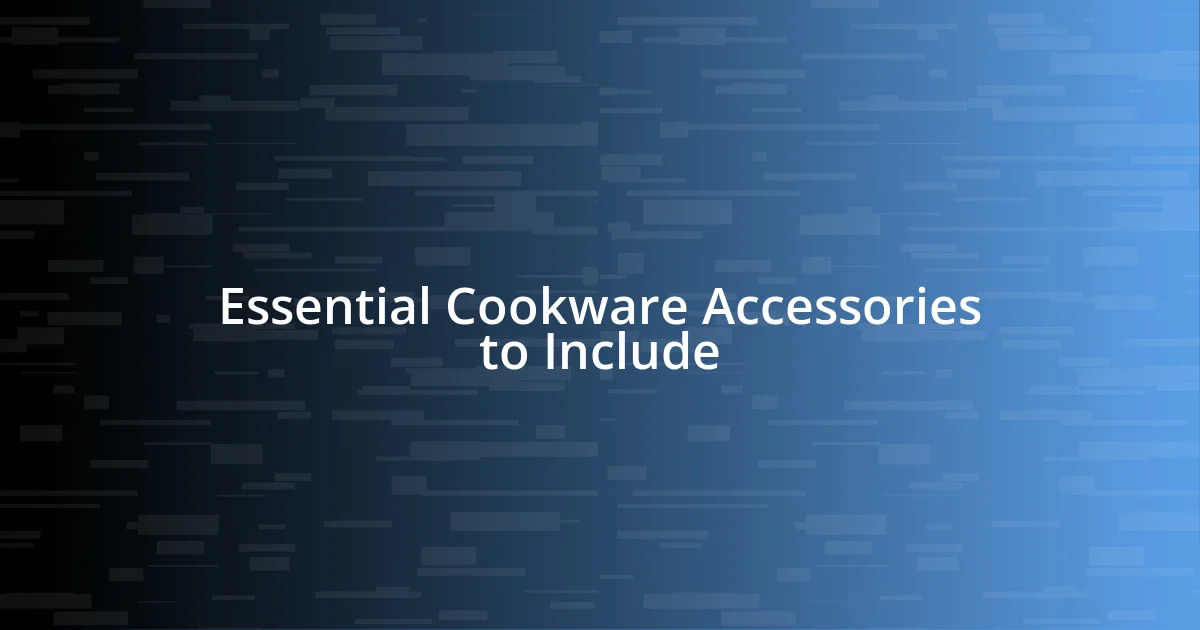 Essential Cookware Accessories to Include