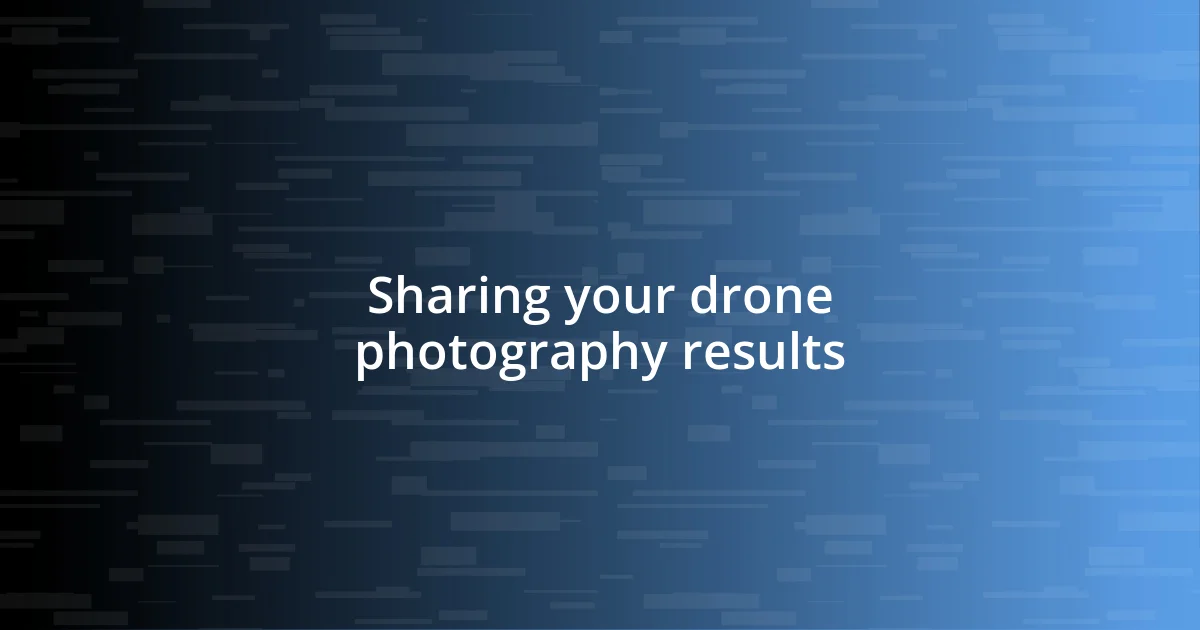 Sharing your drone photography results