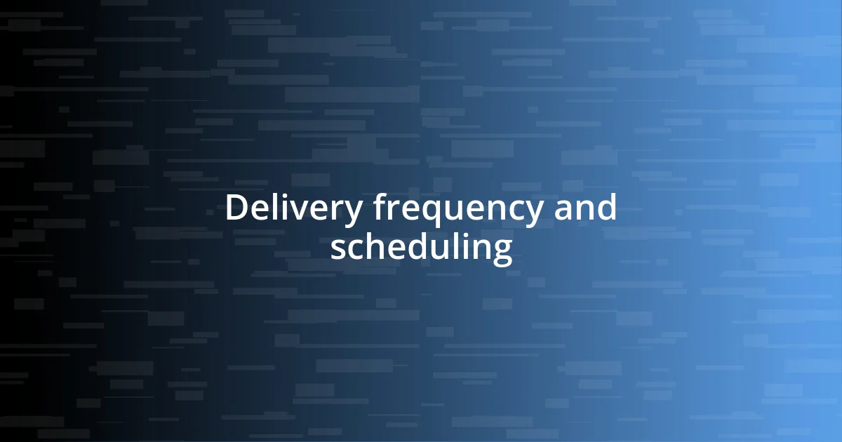 Delivery frequency and scheduling