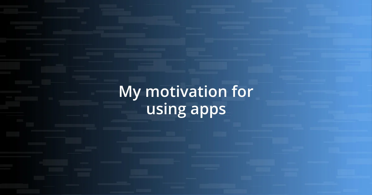 My motivation for using apps