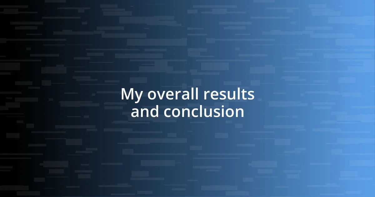 My overall results and conclusion