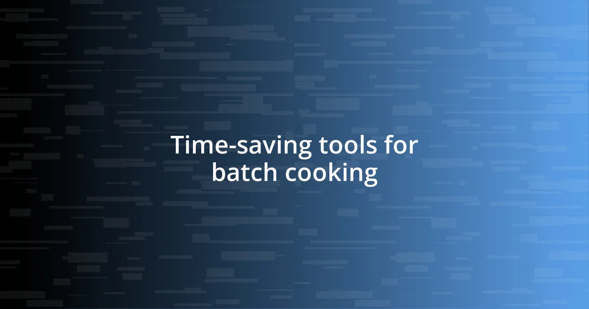 Time-saving tools for batch cooking