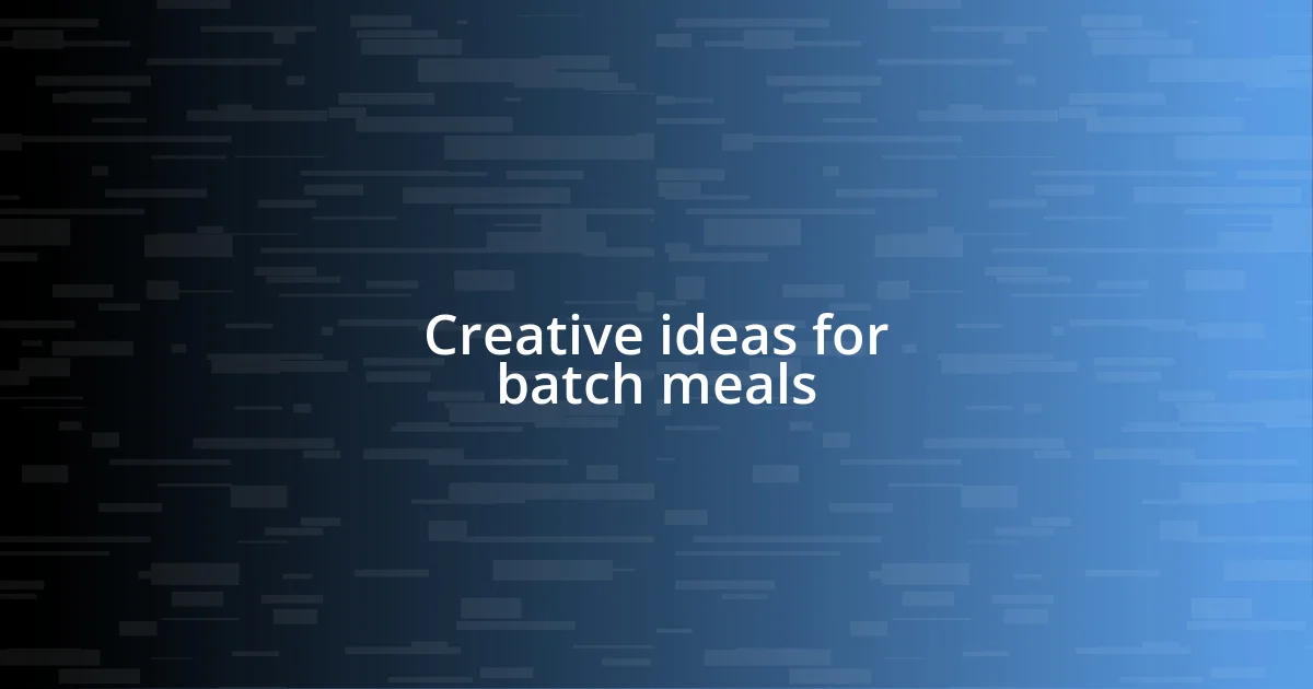 Creative ideas for batch meals