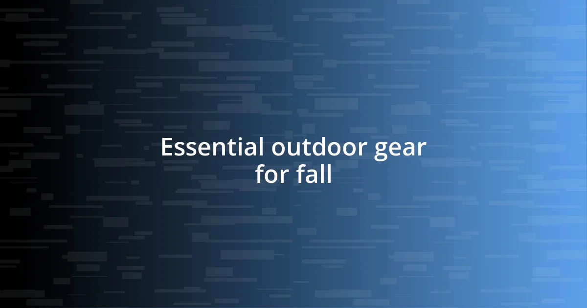 Essential outdoor gear for fall