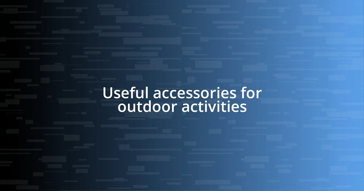 Useful accessories for outdoor activities