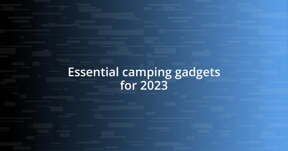 Essential camping gadgets for 2023