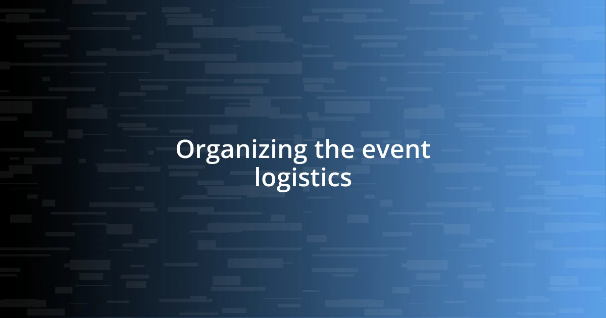 Organizing the event logistics