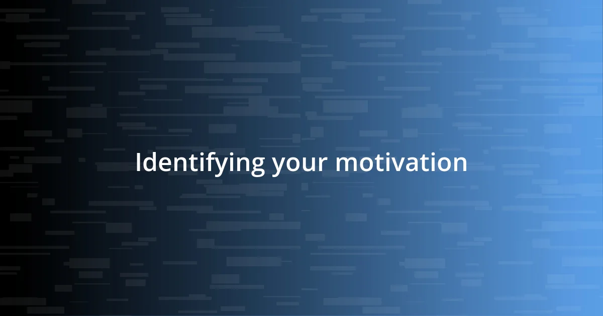 Identifying your motivation