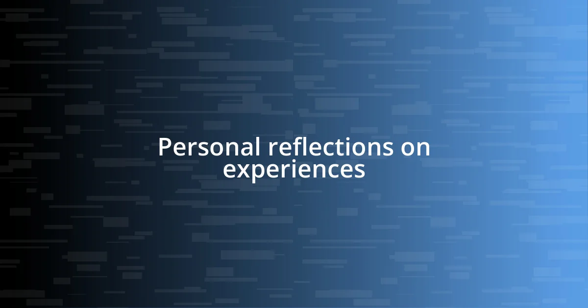 Personal reflections on experiences