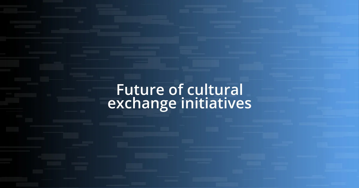 Future of cultural exchange initiatives