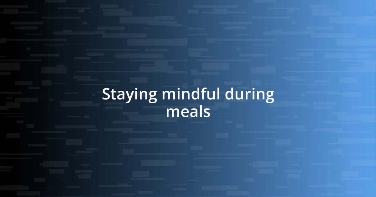 Staying mindful during meals