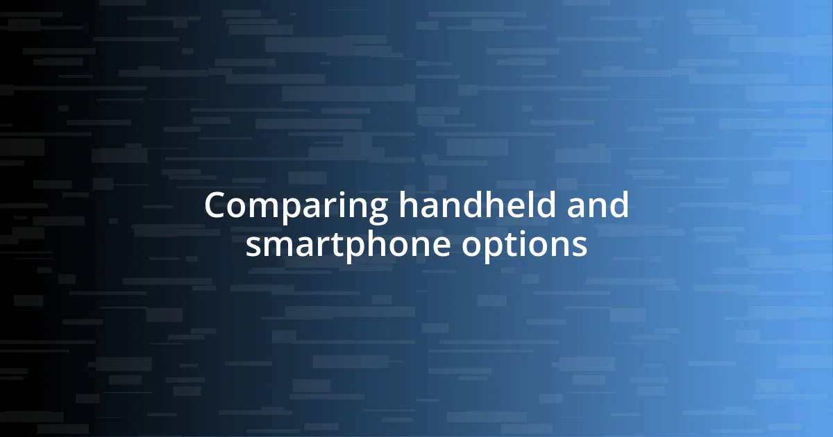 Comparing handheld and smartphone options