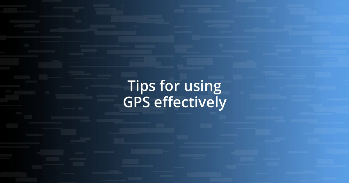 Tips for using GPS effectively