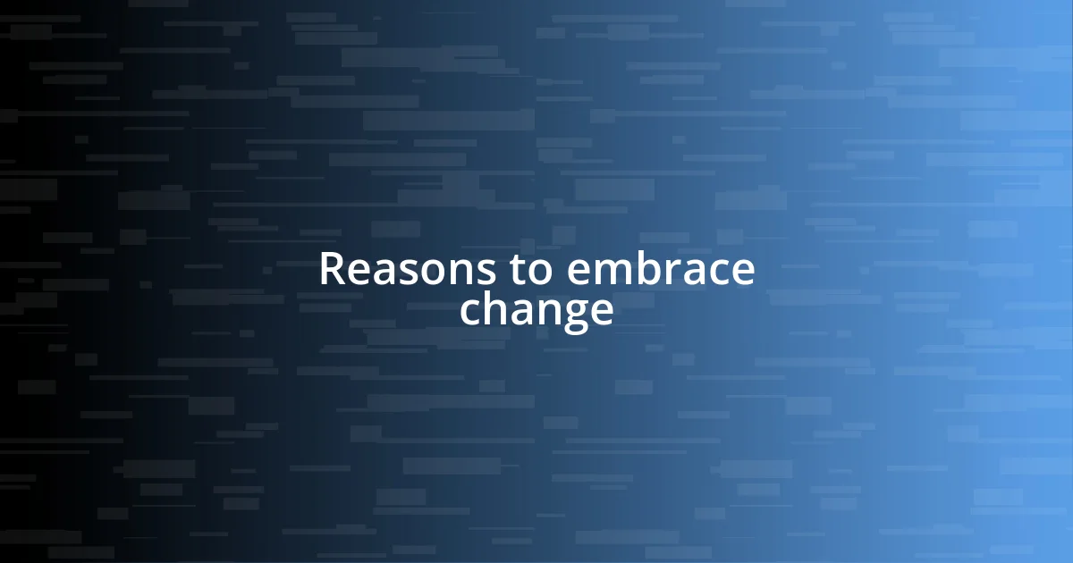 Reasons to embrace change