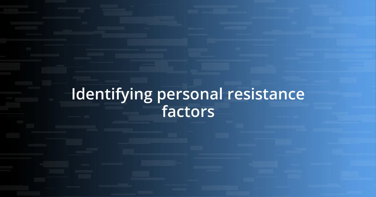 Identifying personal resistance factors