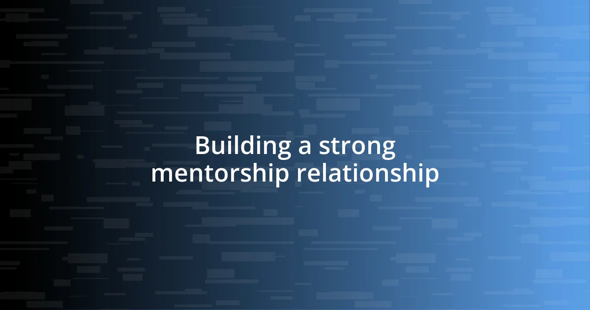 Building a strong mentorship relationship