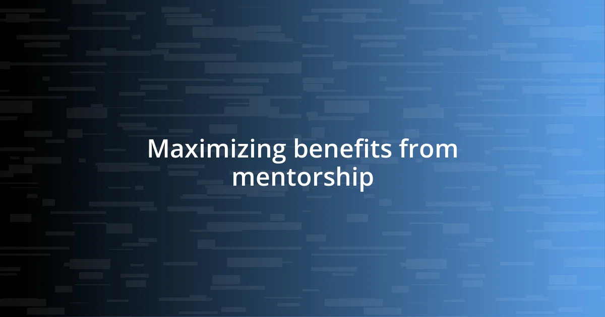 Maximizing benefits from mentorship